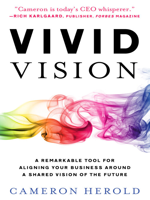 Title details for Vivid Vision: a Remarkable Tool for Aligning Your Business Around a Shared Vision of The by Cameron Herold - Available